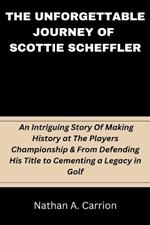The Unforgettable Journey of Scottie Scheffler: An Intriguing Story Of Making History at The Players Championship & From Defending His Title to Cementing a Legacy in Golf
