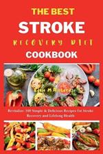 The Best Stroke Recovery Diet Cookbook: Revitalize: 100 Simple & Delicious Recipes for Stroke Recovery and Lifelong Health