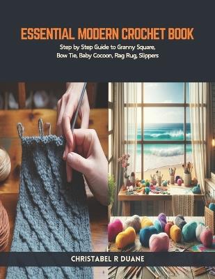 Essential Modern Crochet Book: Step by Step Guide to Granny Square, Bow Tie, Baby Cocoon, Rag Rug, Slippers - Christabel R Duane - cover