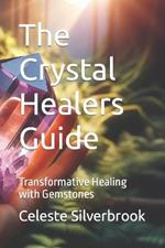 The Crystal Healers Guide: Transformative Healing with Gemstones