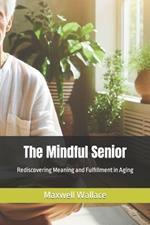 The Mindful Senior: Rediscovering Meaning and Fulfillment in Aging