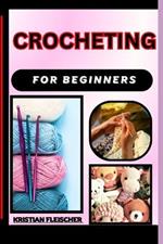 Crocheting for Beginners: The Complete Practice Guide On Easy Illustrated Procedures, Techniques, Skills And Knowledge On How To make crochet From Scratch