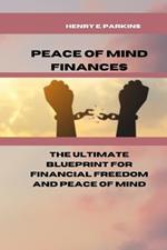 Peace of Mind Finances: The Ultimate Blueprint for Financial Freedom and Peace of Mind