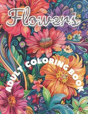 Flowers Coloring Book: 50 Unique Flowers For Adults and Teenagers Who Love To Draw, Adore Creating Unique Artwork, And For Those Who Want To Spend Time In Silence and Relaxation - Dennis Terry - cover