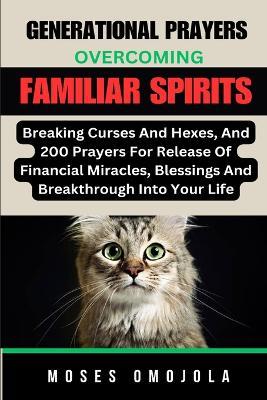 Generational Prayers: Overcoming Familiar Spirits, Breaking Curses And Hexes, And 200 Prayers For Release Of Financial Miracles, Blessings & Breakthrough Into Your Life - Moses Omojola - cover