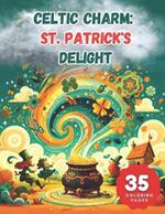 Celtic Charm: St. Patrick's Delight Coloring Book: A Whirlwind of Irish Magic