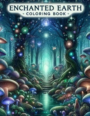 Enchanted Earth Coloring Book: Discover the whimsical wonders of the natural world as you embark on an enchanting adventure through lush forests, mystical mountains, and sparkling rivers - Willis Klein Art - cover