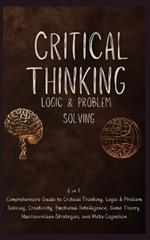 Critical Thinking, Logic and Problem Solving Advanced Book: 6 in 1 Comprehensive Guide to Superior Thinking Creativity, Emotional Intelligence, Game Theory, Machiavellian Strategies & Meta-Cognition
