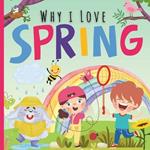 Why I Love Spring: A Fun Introduction to Springtime Season Picture Book Featuring Different Aspects For Preschoolers, Kindergartners, Children, Toddlers, Baby