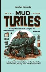 Mud Turtles: A Comprehensive Guide to Caring for Pet Mud Turtles, Characteristics, Housing, Diet, and Other Information