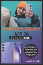 Samsung Galaxy A35 (5g) User Guide: A Complete Manual For Seniors and Beginners to get started with and Master the new 2024 Samsung Galaxy A35. Like a Pro with Camera Tips.