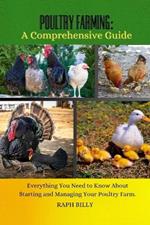 Poultry Farming: A Comprehensive Guide: Everything You Need to Know About Starting and Managing Your Poultry Farm.