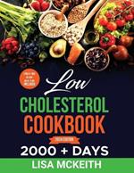 Low Cholesterol Cookbook for Beginners: 2000 + Days of Easy & Delicious Recipes to Lower Cholesterol, Improve Heart Health and Eating Well Every Day. Stress-Free 60-Day Meal Plan
