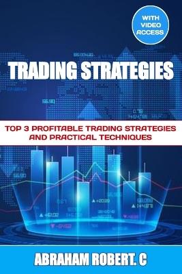 Trading Strategies: Top 3 Profitable Trading Strategies and Practical Techniques (With Video Access) - Abraham Robert C - cover