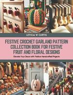 Festive Crochet Garland Pattern Collection Book for Festive Fruit and Floral Designs: Elevate Your Decor with Festive Handcrafted Projects
