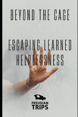 Beyond the Cage: Escaping Learned Helplessness - Freudian Trips - cover
