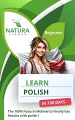 Learn Polish in 100 Days: The 100% Natural Method to Finally Get Results with Polish! (For Beginners)
