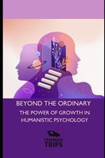 Beyond the Ordinary: The Power of Growth in Humanistic Psychology