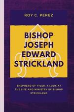 Bishop Joseph Edward Strickland: Shepherd of Tyler: A Look at the Life and Ministry of Bishop Strickland