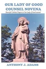 Our Lady of Good Counsel Novena: Powerful Catholic Prayers to Our Lady of Good counsel