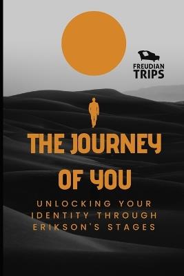 The Journey of You: Unlocking Your Identity Through Erikson's Stages - Freudian Trips - cover