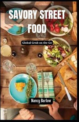 Savory Street Food: Global Grub on the Go - Nancy Barlow - cover