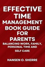 Effective Time Management Book Guide For Parents: Balancing work, family, personal time and self care