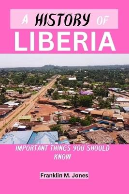 A History of Liberia: Important things you should know - Franklin M Jones - cover