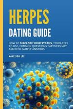 Herpes Dating Guide: How to Disclose Your Status, Templates to Use, Common Questions Partners May Ask with Sample Answers: A Herpes Book for Those Who Are HSV 1 And HSV 2 Positive And Want To Date Successfully Stigma Free