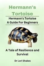 Hermann's Tortoise A Guide For Beginners: A Tale of Resilience and Survival