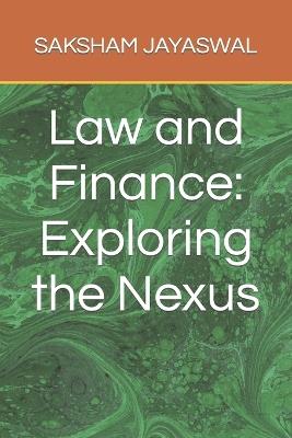 Law and Finance: Exploring the Nexus - Saksham Jayaswal - cover