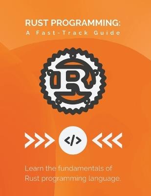 Rust Programming: A Fast-Track Guide: Learn the fundamentals of Rust programming language - R Parvin - cover
