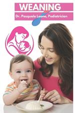 Weaning: A Pediatric-Based Approach to Weaning and Baby-Led Weaning, with Recipes for Safely Introducing Solid Foods