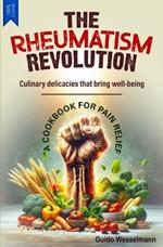 The Rheumatism Revolution: Culinary delicacies that bring well-being - A cookbook for pain relief!