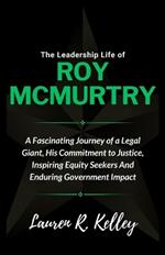The Leadership Life of Roy McMurtry: A Fascinating Journey of a Legal Giant, His Commitment to Justice, Inspiring Equity Seekers And Enduring Government Impact