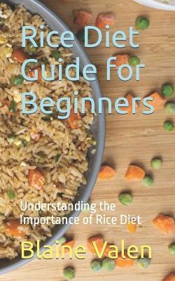 Rice Diet Guide for Beginners: Understanding the Importance of Rice Diet - Blaine Valen - cover