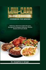 Low-carb Slow Cooker Cookbook for Seniors: Delicious Nutrient-Rich Recipes Designed to Support Elderly's Health Goals and Taste Buds