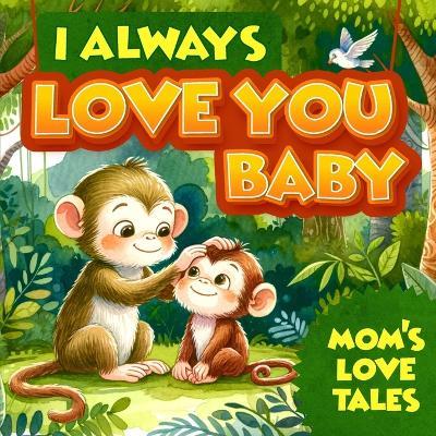I Always Love You, Baby: Mom's Love Tales: A Sweet Book for Babies - Mason Wells - cover
