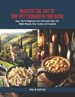 Master the Art of One Pot Cooking in this Book: Easy Tips for Beginners and Advanced Users with Skillet Recipes, Slow Cooker, and Casserole