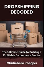Dropshipping Decoded: The Ultimate Guide to Building a Profitable E-commerce Empire