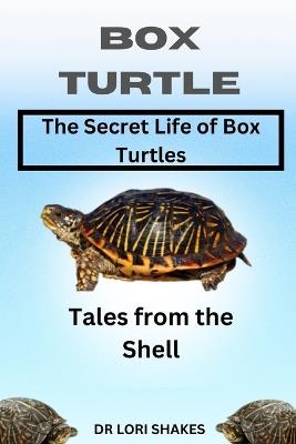 A Comprehensive Guide to Box Turtles: Tales from the Shell - Lori Shakes - cover