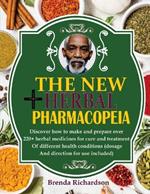 The New Herbal Pharmacopeia: Discover How To Make And Prepare Over 220+ Herbal Medicines For Different Health Conditions (Dosage And Direction For Use Included)