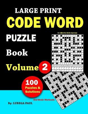 Large Print Code Word Puzzle Book Volume 2: 100 Brain Teaser Puzzles for Adults, with hours of fun, Reasoning, Mind, Mood and Memory. (English edition) - Lubega Paul - cover