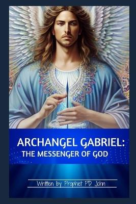 Archangel Gabriel: Messenger of God - Prophet Pd John - cover