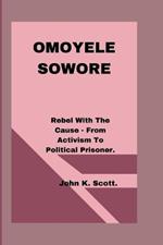 Omoyele Sowore: Rebel With The Cause - From Activism To Political Prisoner.