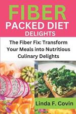 Fiber Packed Diet Delights: The Fiber Fix: Transform Your Meals into Nutritious Culinary Delights