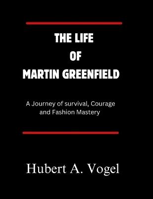 The Life of Martin Greenfield: A Journey of survival, courage and Fashion Mastery - Hubert A Vogel - cover
