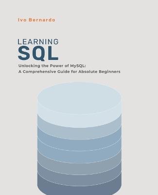 SQL for Absolute Beginners: Unlocking the Power of MySQL: A Comprehensive Guide for Absolute Beginners - Ivo Bernardo - cover