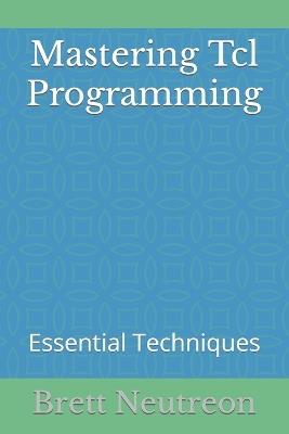 Mastering Tcl Programming: Essential Techniques - Brett Neutreon - cover