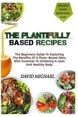 The Plantifully Based Diets: Exploring The Benefits Of A Plant-Based Diets With Exercises To Achieving A Lean Healthy Body - David Michael - cover